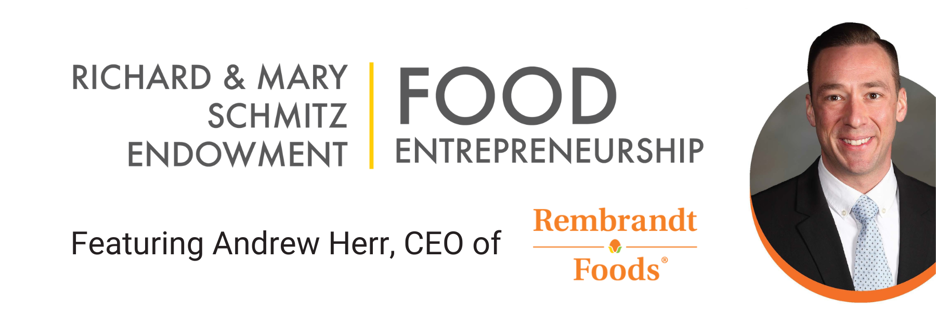 Event header image featuring Andrew Herr, CEO of Rembrandt Foods. Richard & Mary Schmitz Food Entrepreneurship